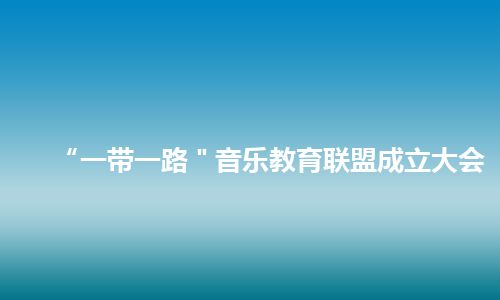 “一带一路＂音乐教育联盟成立大会