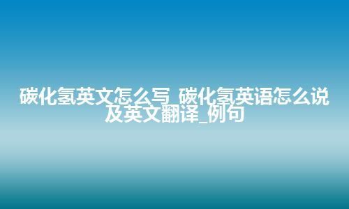 碳化氢英文怎么写_碳化氢英语怎么说及英文翻译_例句