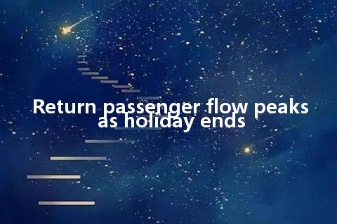 Return passenger flow peaks as holiday ends