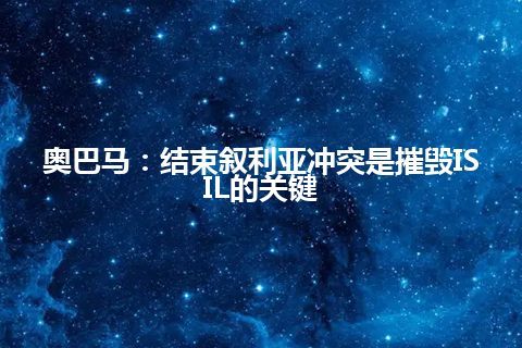 奥巴马：结束叙利亚冲突是摧毁ISIL的关键