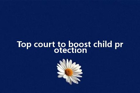 Top court to boost child protection