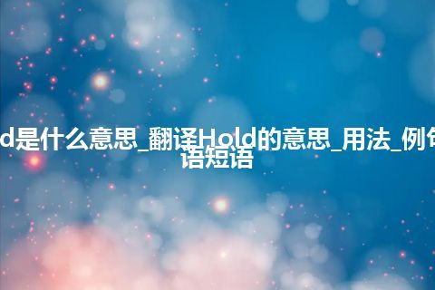 Hold是什么意思_翻译Hold的意思_用法_例句_英语短语