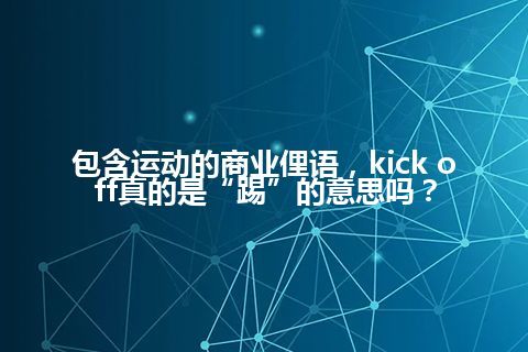 包含运动的商业俚语，kick off真的是“踢”的意思吗？