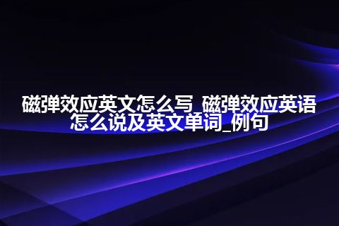 磁弹效应英文怎么写_磁弹效应英语怎么说及英文单词_例句