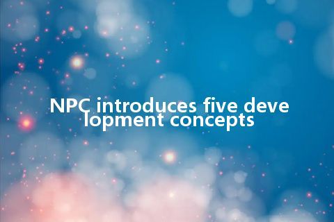 NPC introduces five development concepts