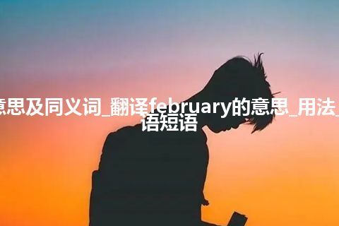 february什么意思及同义词_翻译february的意思_用法_同义词_例句_英语短语