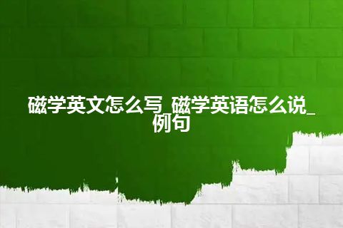 磁学英文怎么写_磁学英语怎么说_例句