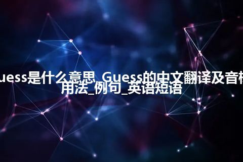 Guess是什么意思_Guess的中文翻译及音标_用法_例句_英语短语