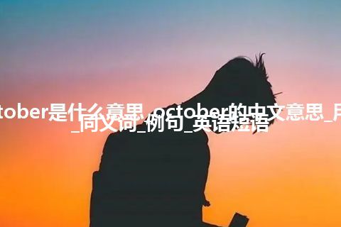 october是什么意思_october的中文意思_用法_同义词_例句_英语短语