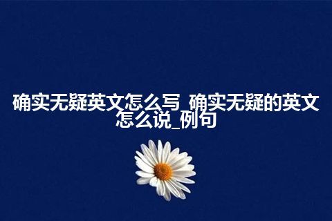 确实无疑英文怎么写_确实无疑的英文怎么说_例句