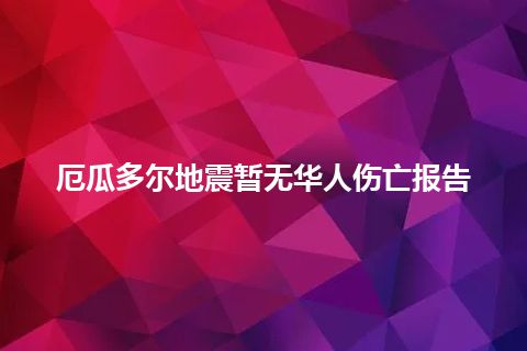 厄瓜多尔地震暂无华人伤亡报告