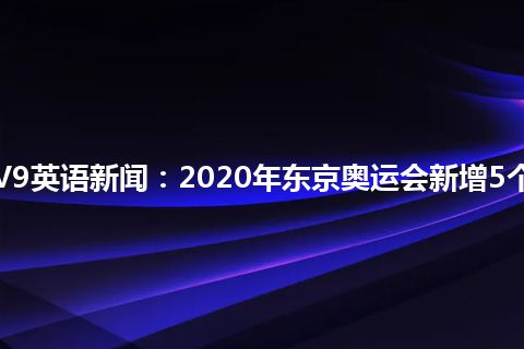 CCTV9英语新闻：2020年东京奥运会新增5个大项