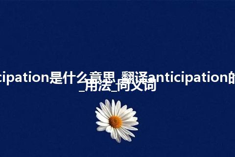 anticipation是什么意思_翻译anticipation的意思_用法_同义词