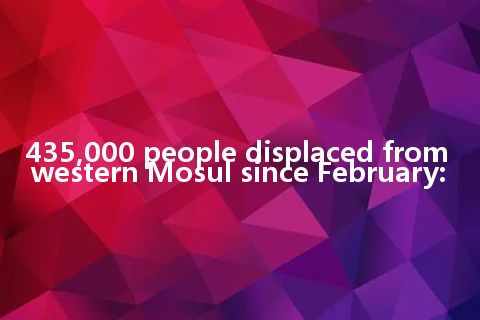 435,000 people displaced from western Mosul since February: