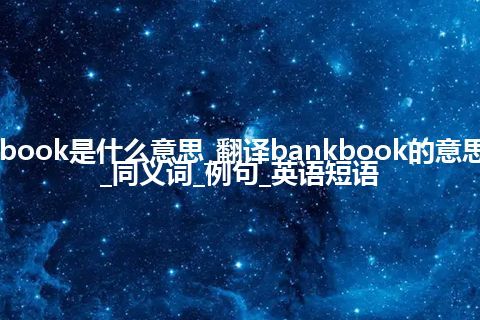 bankbook是什么意思_翻译bankbook的意思_用法_同义词_例句_英语短语