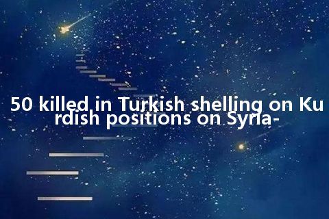 50 killed in Turkish shelling on Kurdish positions on Syria-