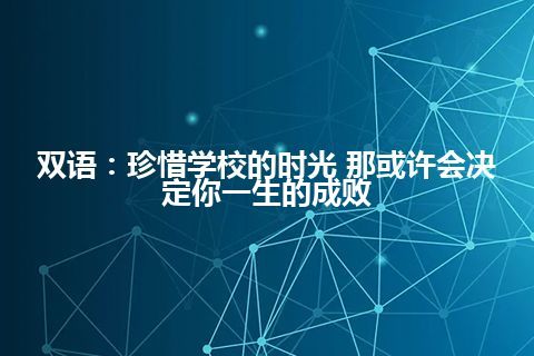 双语：珍惜学校的时光 那或许会决定你一生的成败