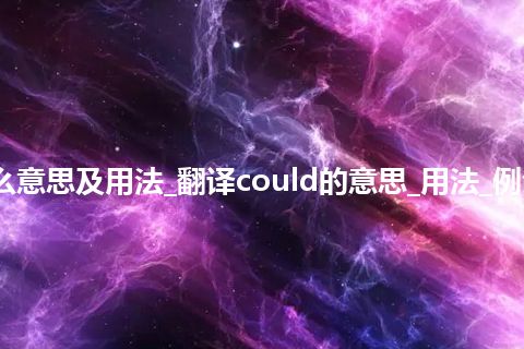 could是什么意思及用法_翻译could的意思_用法_例句_英语短语