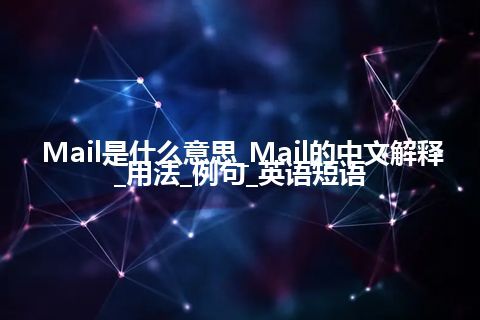 Mail是什么意思_Mail的中文解释_用法_例句_英语短语