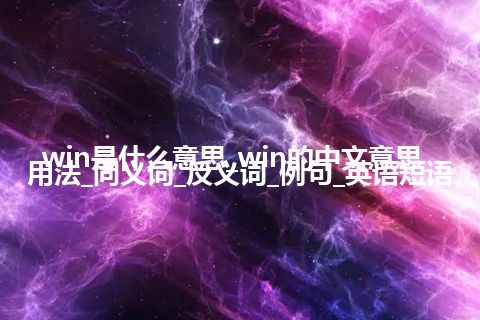 win是什么意思_win的中文意思_用法_同义词_反义词_例句_英语短语