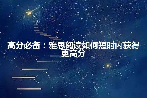 高分必备：雅思阅读如何短时内获得更高分