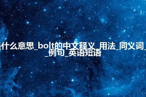 bolt是什么意思_bolt的中文释义_用法_同义词_反义词_例句_英语短语