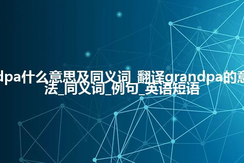 grandpa什么意思及同义词_翻译grandpa的意思_用法_同义词_例句_英语短语