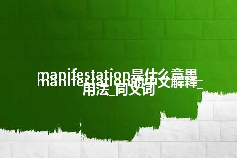 manifestation是什么意思_manifestation的中文解释_用法_同义词