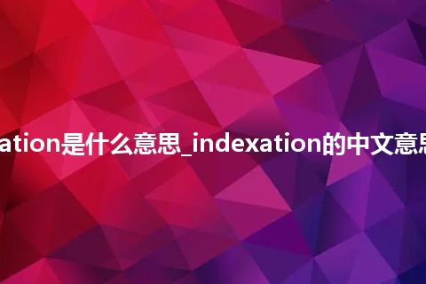 indexation是什么意思_indexation的中文意思_用法