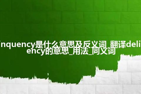 delinquency是什么意思及反义词_翻译delinquency的意思_用法_同义词