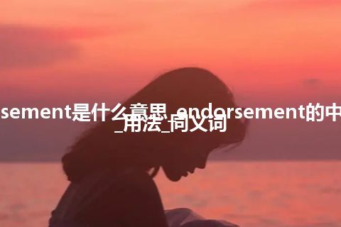 endorsement是什么意思_endorsement的中文意思_用法_同义词