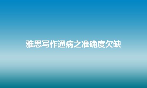 雅思写作通病之准确度欠缺