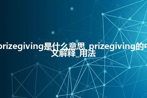 prizegiving是什么意思_prizegiving的中文解释_用法