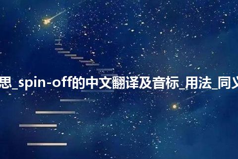 spin-off是什么意思_spin-off的中文翻译及音标_用法_同义词_例句_英语短语