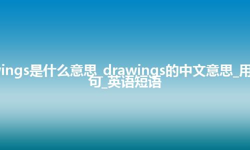 drawings是什么意思_drawings的中文意思_用法_例句_英语短语