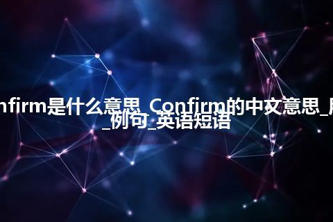 Confirm是什么意思_Confirm的中文意思_用法_例句_英语短语