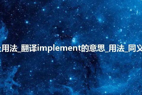 implement是什么意思及用法_翻译implement的意思_用法_同义词_反义词_例句_英语短语