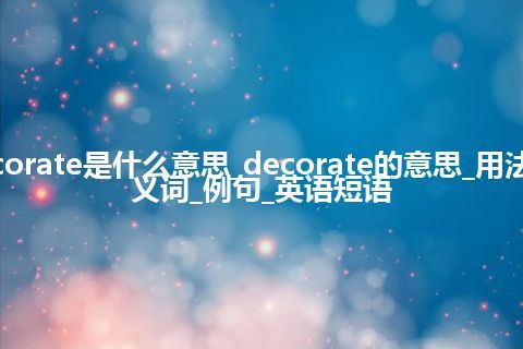 decorate是什么意思_decorate的意思_用法_同义词_例句_英语短语