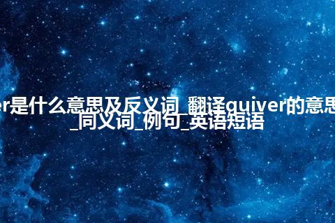 quiver是什么意思及反义词_翻译quiver的意思_用法_同义词_例句_英语短语