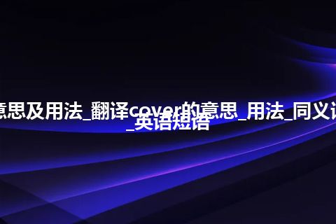 cover是什么意思及用法_翻译cover的意思_用法_同义词_反义词_例句_英语短语