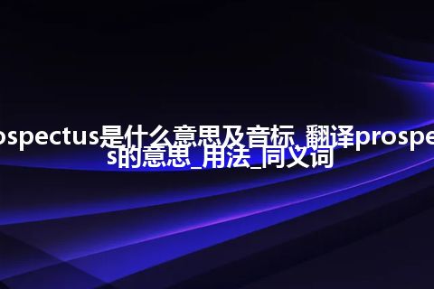 prospectus是什么意思及音标_翻译prospectus的意思_用法_同义词