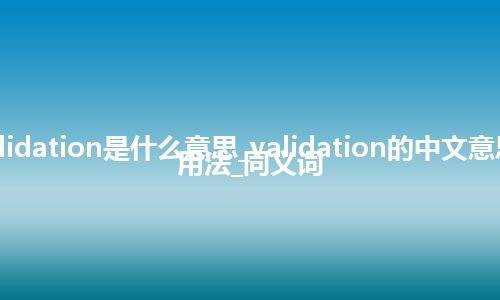 validation是什么意思_validation的中文意思_用法_同义词