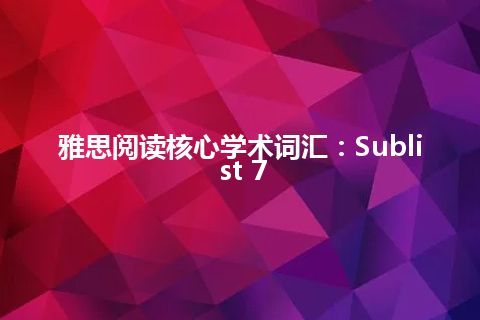 雅思阅读核心学术词汇：Sublist 7