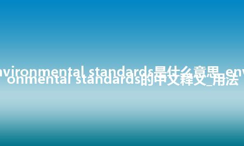 environmental standards是什么意思_environmental standards的中文释义_用法