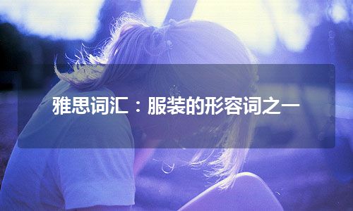 雅思词汇：服装的形容词之一