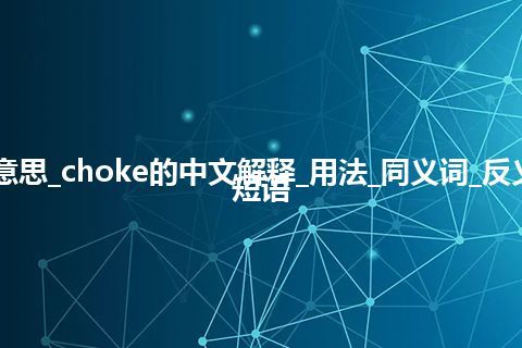 choke是什么意思_choke的中文解释_用法_同义词_反义词_例句_英语短语