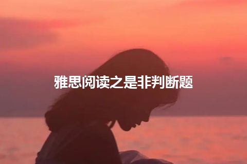 雅思阅读之是非判断题