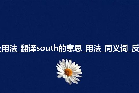 south是什么意思及用法_翻译south的意思_用法_同义词_反义词_例句_英语短语