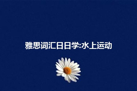 雅思词汇日日学:水上运动