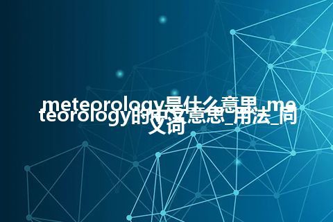 meteorology是什么意思_meteorology的中文意思_用法_同义词